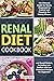 Renal Diet Cookbook: The Ultimate Guide for Newly Diagnosed to Control and Stopping the Kidney Disease and Avoid Dialysis, Including Low Sodium and Low Potassium Recipes for Beginners