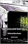 The Shed and the Well: Collected Short Stories Book cover for The Shed and the Well: Collected Short Stories
