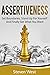 Assertiveness: Set Boundaries, Stand Up for Yourself, and Finally Get What You Want