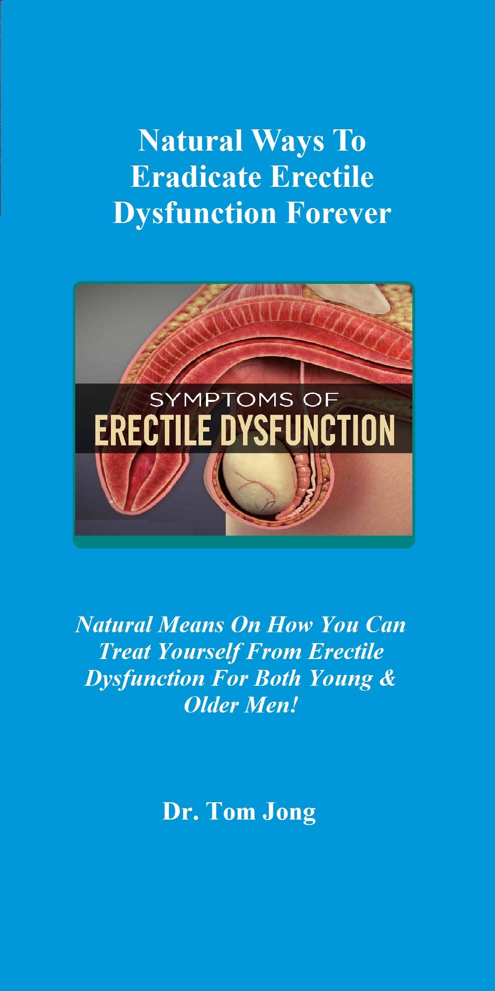 Natural Ways To Eradicate Erectile Dysfunction Forever: Natural Means On How You Can Treat Yourself From Erectile Dysfunction For Both Young & Older Men! (Kindle Edition)