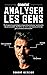 COMMENT ANALYSER LES GENS: Techniques de psychologie comportementale pour reconnaître les personnalités, déchiffrer les micro-expressions et lire les gens comme un livre ouvert (French Edition)