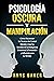 Psicología Oscura y Manipul...