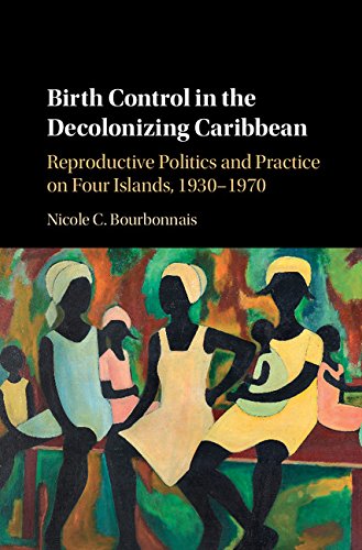 Birth Control in the Decolonizing Caribbean: Reproductive Politics and Practice on Four Islands, 1930–1970 (Kindle Edition)