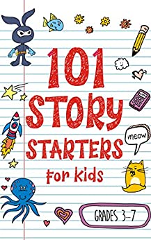 101 Story Starters for Kids: One-Page Prompts to Kick Your Imagination into High Gear