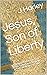 Jesus, Son of Liberty by J Harley