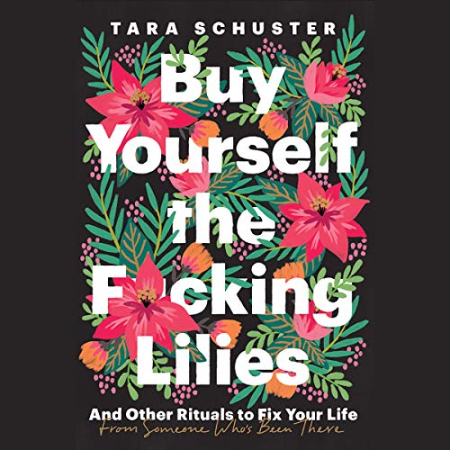 pdf download Buy Yourself the F*cking Lilies: And Other Rituals to Fix Your Life, from Someone Who's Been There