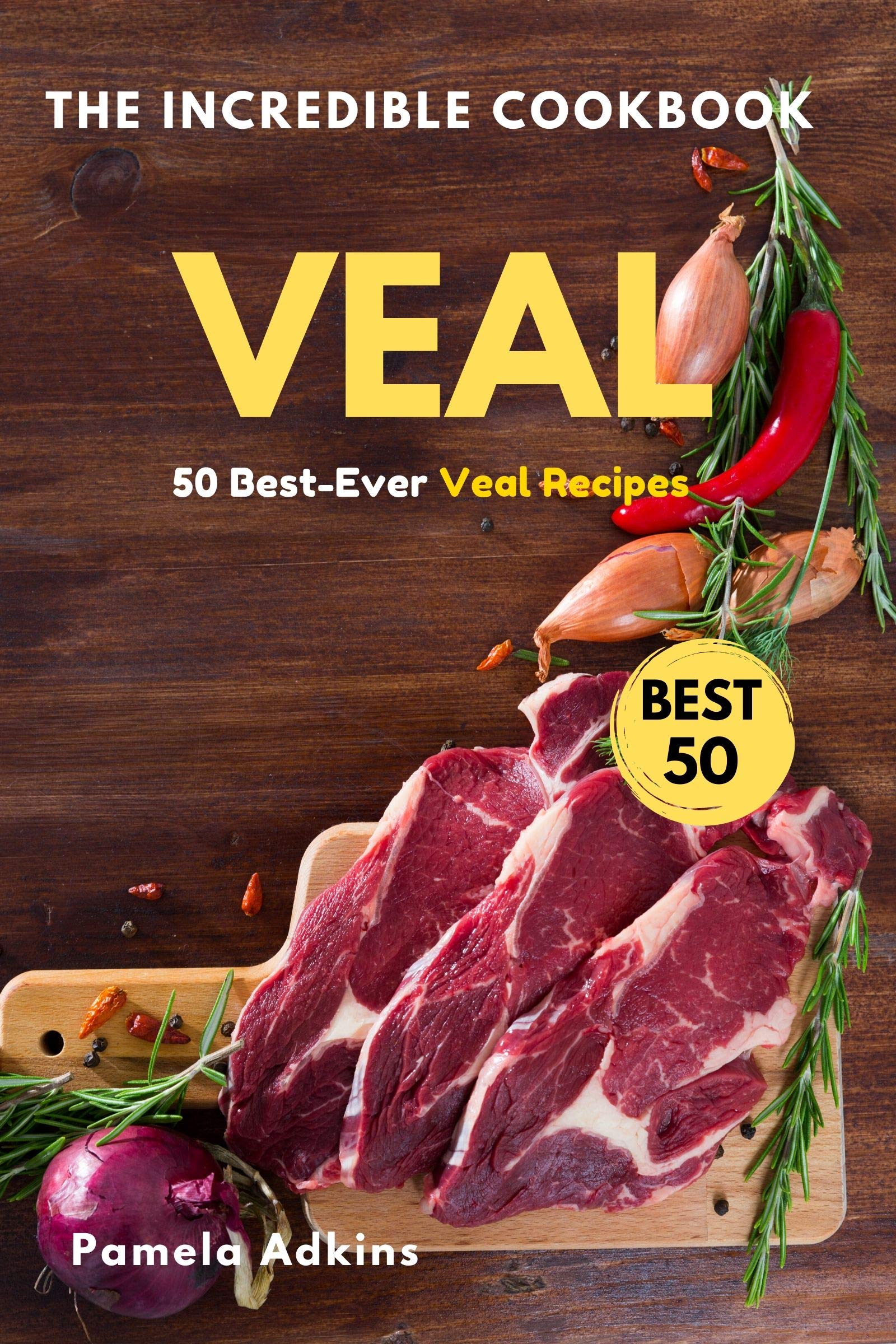 Veal Cookbook: 50 Best-Ever Veal Recipes (Incredible Cookbook Book 8)
