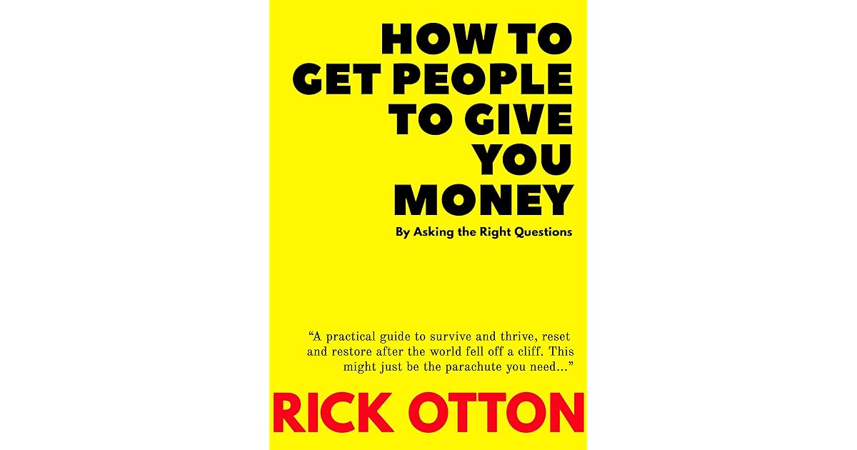 How To Get People To Give You Money By Asking the Right Questions by