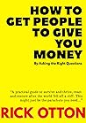 How To Get People To Give You Money: By Asking the Right Questions
