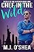 Chef in the Wild by M.J. O'Shea
