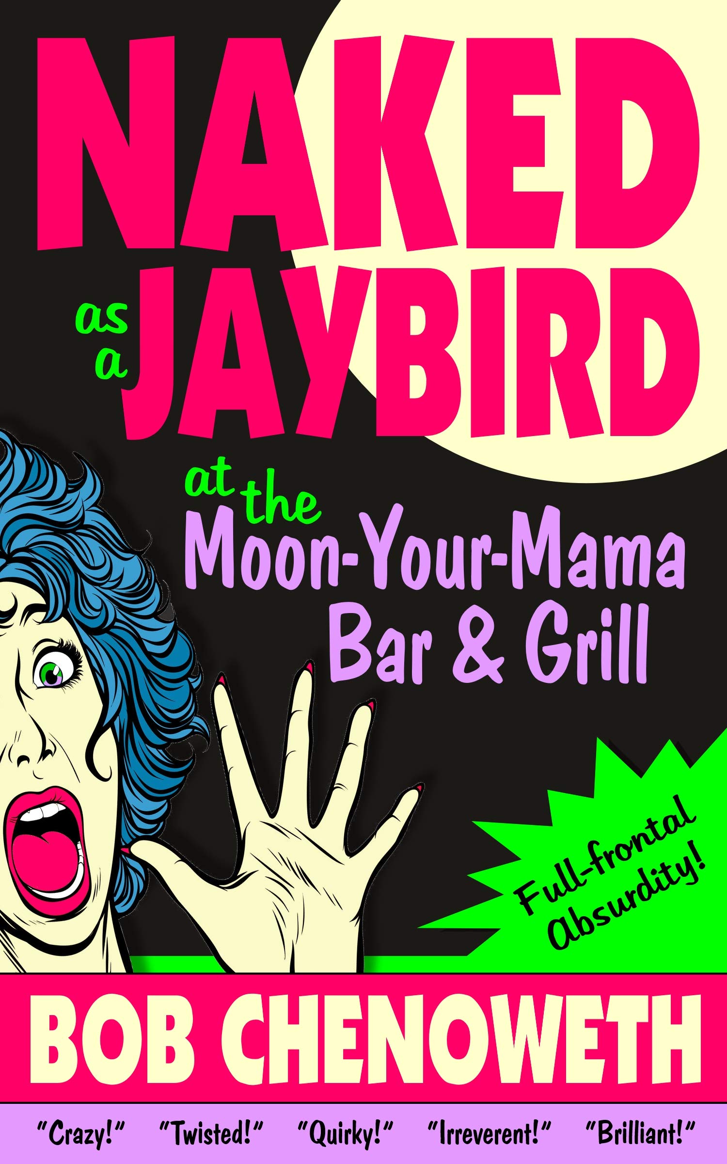 Naked as a Jaybird at the Moon-Your-Mama Bar & Grill: A Novel of Full-Frontal Absurdity (Kindle Edition)