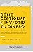 CÓMO GESTIONAR E INVERTIR TU DINERO. Método para ahorrar, invertir en bolsa y ganar dinero : Genera riqueza con inversión pasiva y sentido común. Guía ... y cómo invertir con ETORO