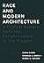 Race and Modern Architecture: A Critical History from the Enlightenment to the Present (Culture Politics & the Built Environment)