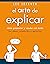 El arte de explicar. Cómo presentar y vender con éxito tus ideas, productos y servicios (Spanish Edition)
