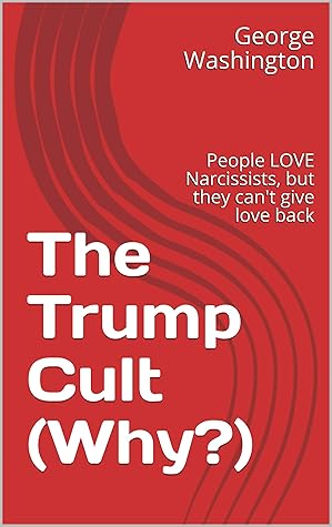 The Trump Cult (Why?): People LOVE Narcissists, but they can't give love back