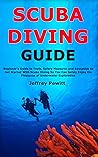 Scuba Diving Guide: Beginner's Guide to Tools, Safery Measures and Education to Get Started With Scuba Diving So You Can Safely Enjoy the Pleasures of Underwater Exploration