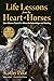 Life Lessons from the Heart of Horses: How Horses Teach Us About Relationships and Healing