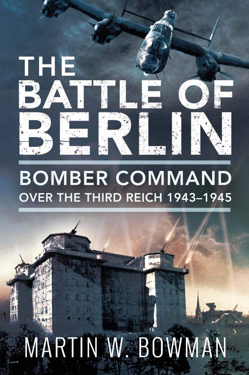 The Battle of Berlin: Bomber Command Over the Third Reich, 1943–1945 (Kindle Edition)