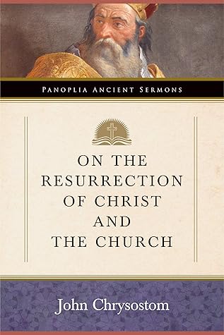 On the Resurrection of Christ and the Church: Panoplia Ancient Sermons (Annotated)