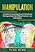 Manipulation: A Guide to Learning Covert Emotional Manipulation, NLP, Mind Control, and Deception