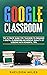 Google Classroom: The Ultim...