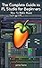 The Complete Guide to FL Studio for Beginners by Jamie Raine