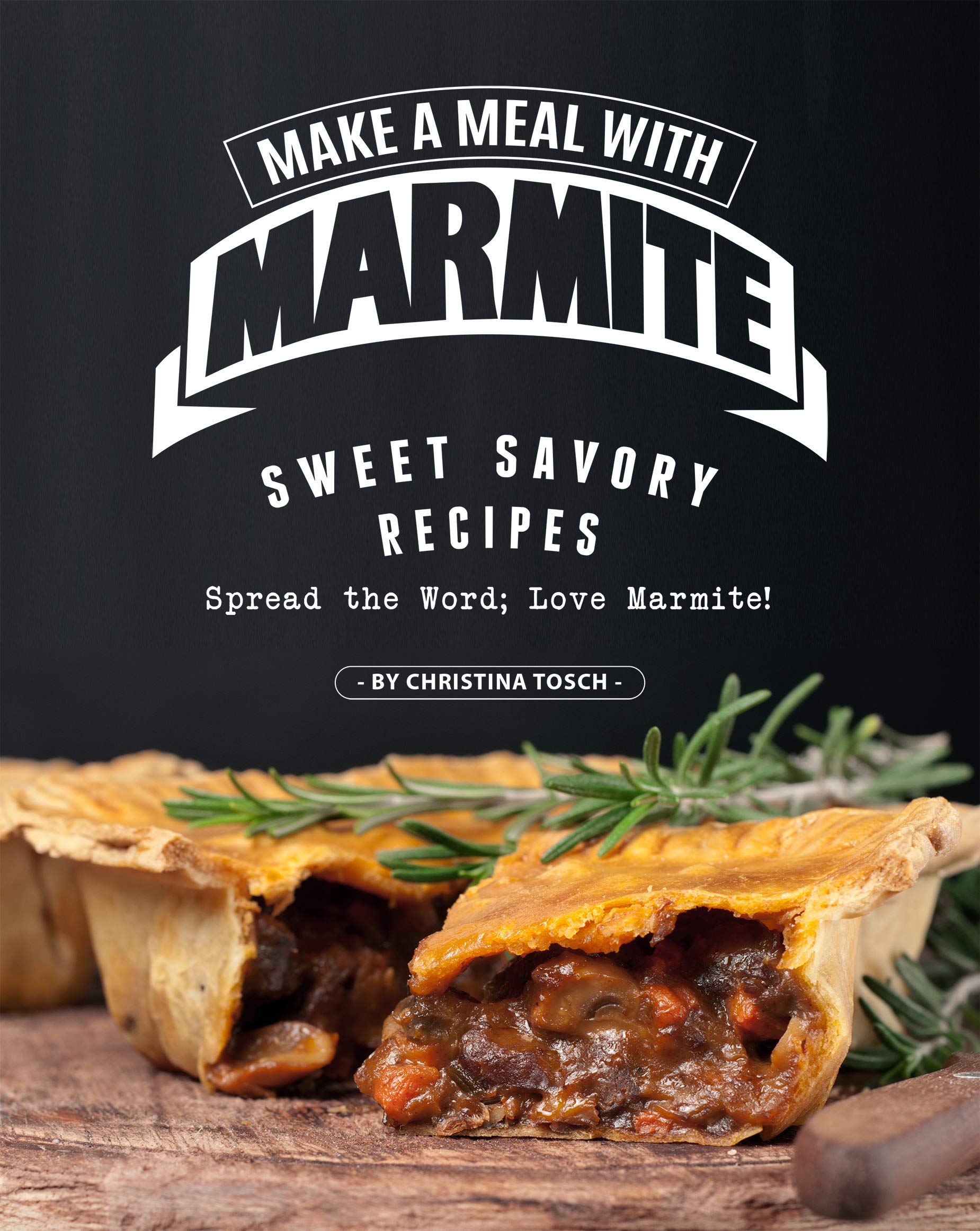 Make a Meal with Marmite: Sweet Savory Recipes – Spread the Word; Love Marmite! (Kindle Edition)