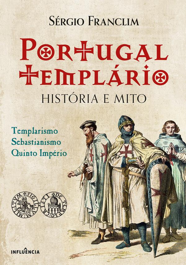 Portugal Templário: História e Mito (Templarismo, Sebastianismo, Quinto Império)