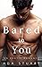 Bared To You