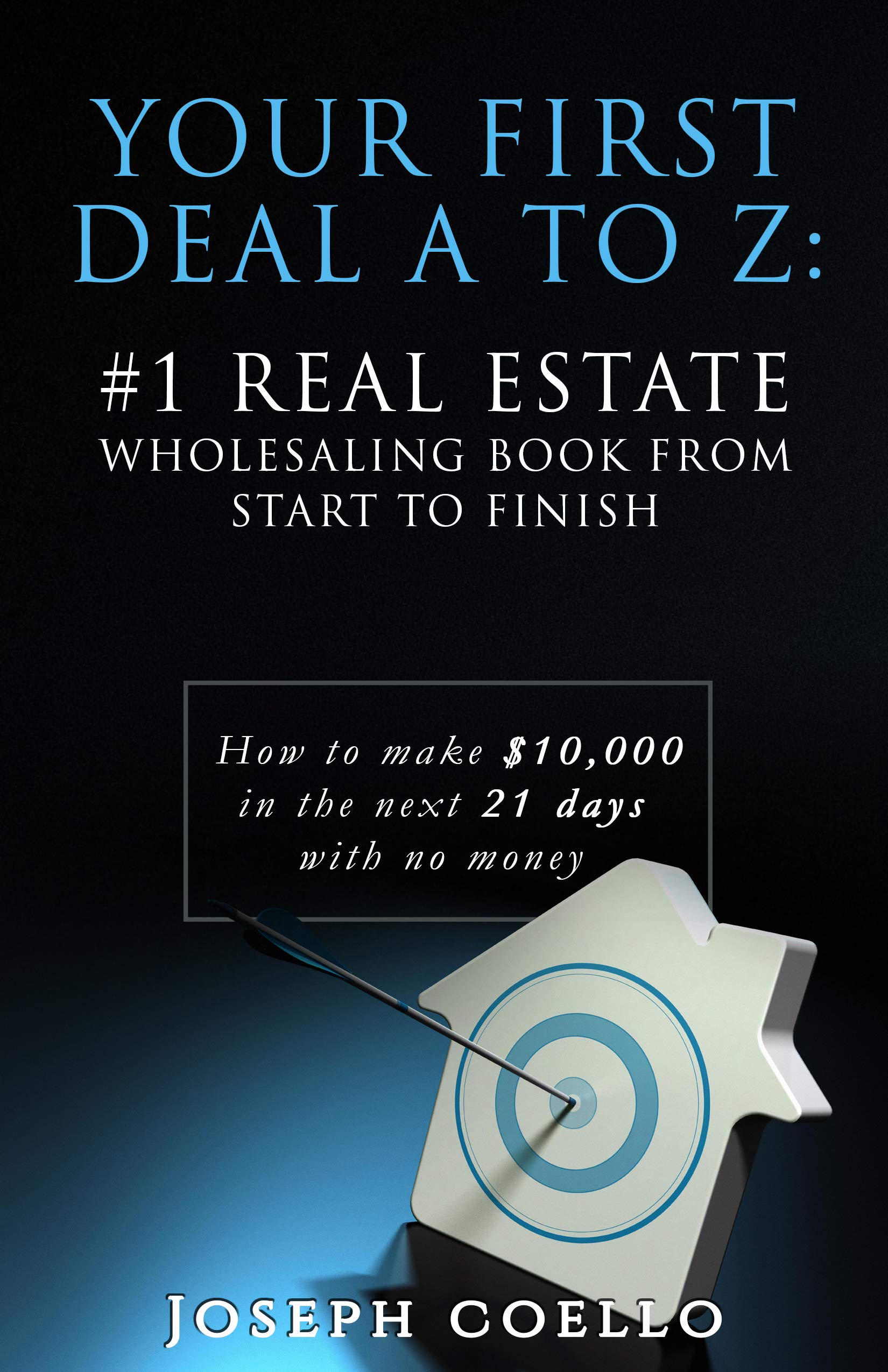 Your First Deal A to Z: #1 Real Estate Wholesaling Book from Start to Finish: How to make $10,000 in the next 21 days with no money (Kindle Edition)