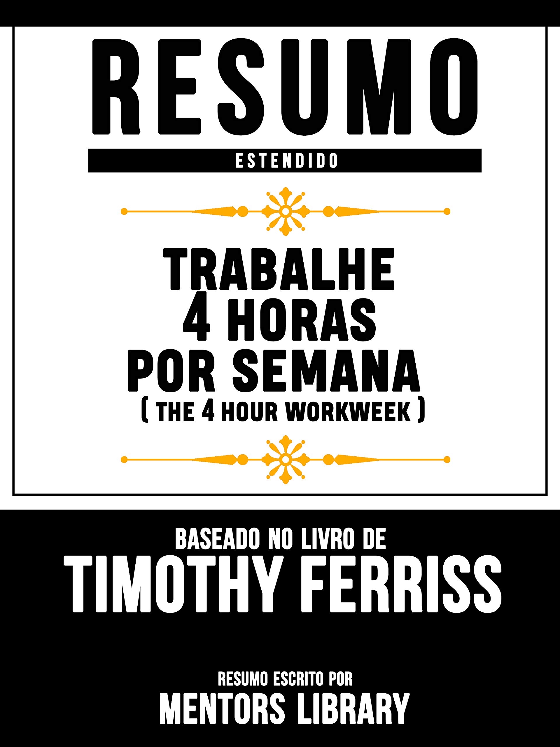 Resumo Estendido: Trabalhe 4 Horas Por Semana (The 4 Hour Workweek): Baseado No Livro De Timothy Ferriss