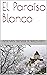 El Paraíso Blanco (Spanish Edition)