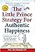 The Little Prince Strategy For Authentic Happiness by Alex Llantada