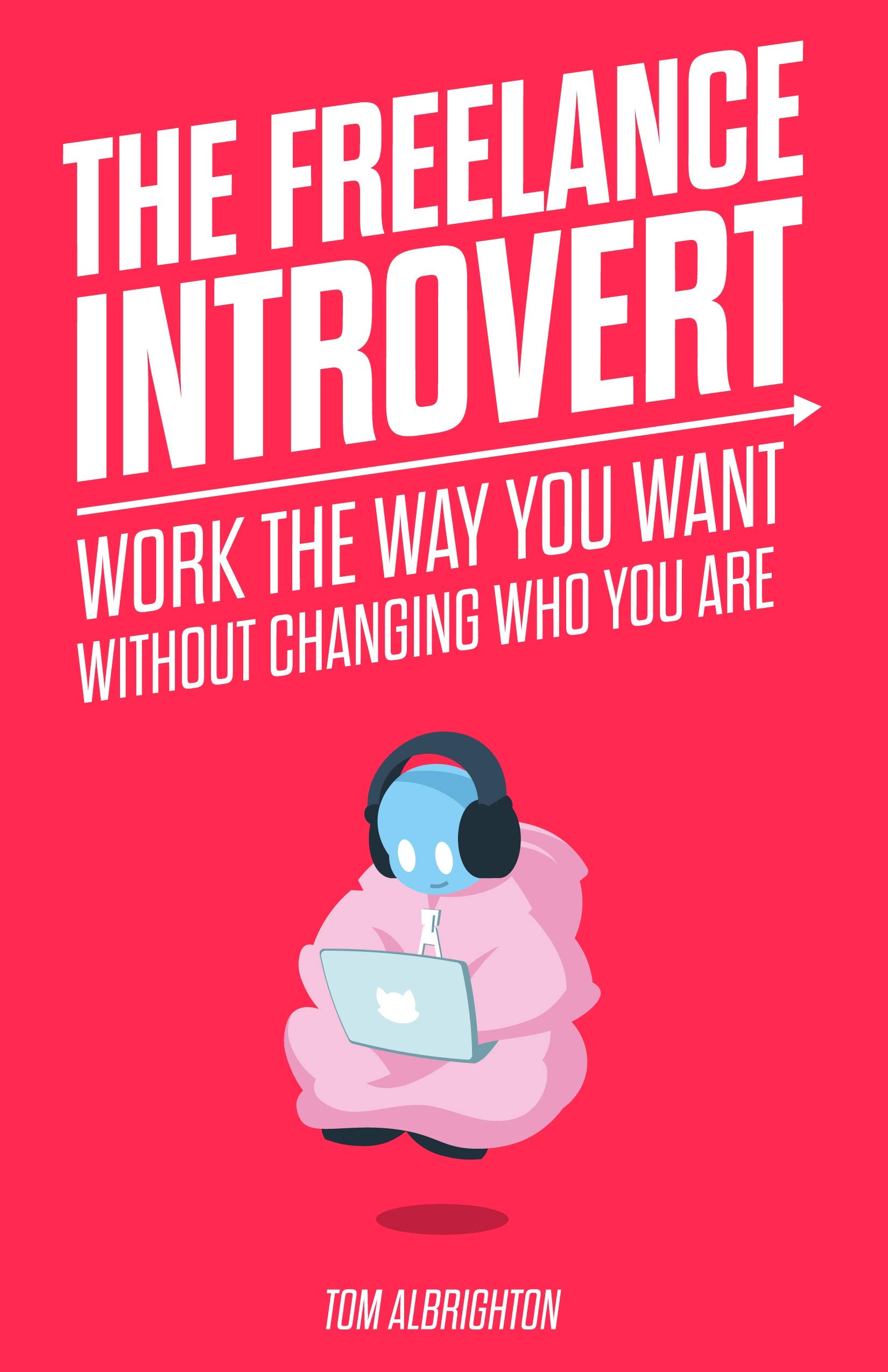 The Freelance Introvert: Work the way you want without changing who you are (Kindle Edition)