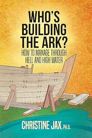 Who's Building the Ark?: How to Manage Through Hell and High Water