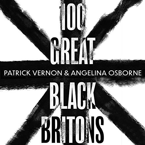 100 Great Black Britons: A Celebration of the Extraordinary Contribution of Key Figures of African or Caribbean Descent to British Life (Audible Audio)
