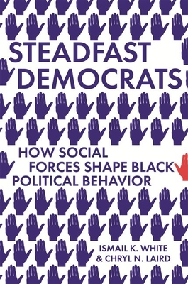 Steadfast Democrats: How Social Forces Shape Black Political Behavior (Hardcover)