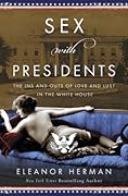 Sex with Presidents: The Ins and Outs of Love and Lust in the White House