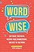 Word Wise: Say What You Mean, Deepen Your Connections, and Get to the Point