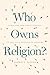 Who Owns Religion?: Scholar...