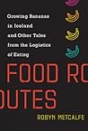 Food Routes: Growing Bananas in Iceland and Other Tales from the Logistics of Eating