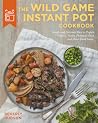 Wild Game Instant Pot Cookbook: Simple and Delicious Ways to Prepare Venison, Turkey, Pheasant, Duck and other Small Game Wild Game Instant Pot Cookbook: Simple and Delicious Ways to Prepare Venison, Turkey, Pheasant, Duck and other Small Game