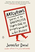ArtCurious: Stories of the Unexpected, Slightly Odd, and Strangely Wonderful in Art History 