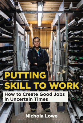 Putting Skill to Work: How to Create Good Jobs in Uncertain Times (Hardcover)