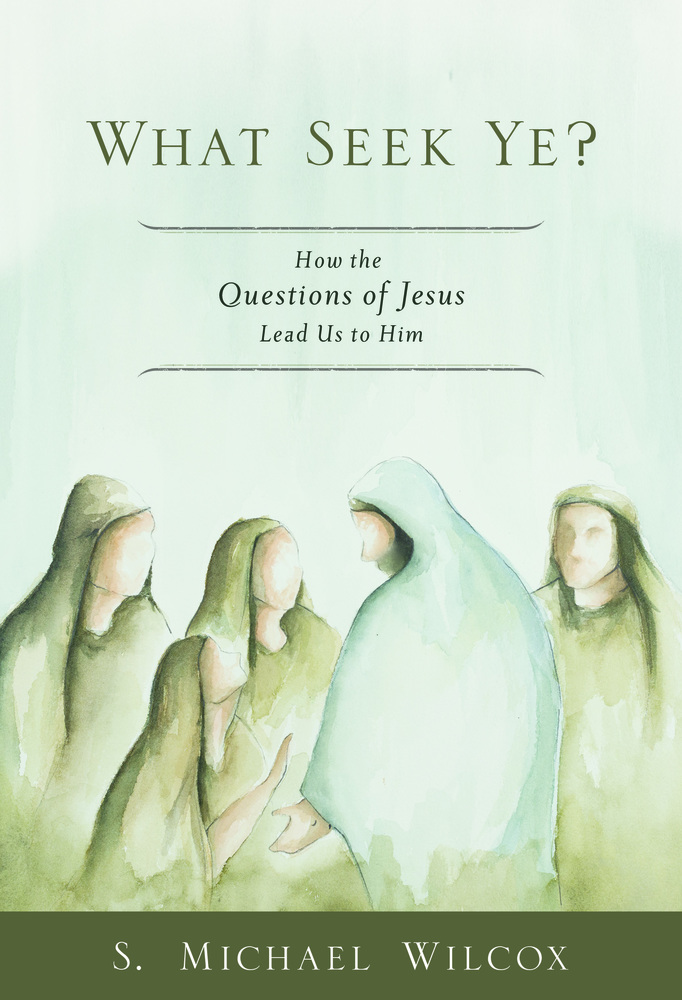 What Seek Ye? How the Questions of Jesus Lead Us to Him (Hardcover)