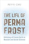 The Life of Permafrost: A History of Frozen Earth in Russian and Soviet Science