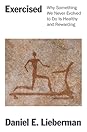 Exercised: Why Something We Never Evolved to Do Is Healthy and Rewarding