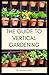 The Guide to Vertical Gardening: This entails various forms of vertical gardening