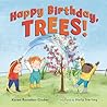 Happy Birthday, Trees! by Karen Rostoker-Gruber Happy Birthday, Trees! by Karen Rostoker-Gruber
