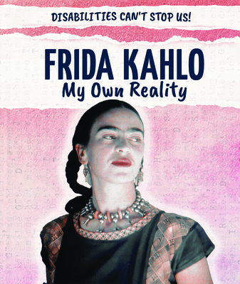Frida Kahlo: My Own Reality (Disabilities Can't Stop Us!)